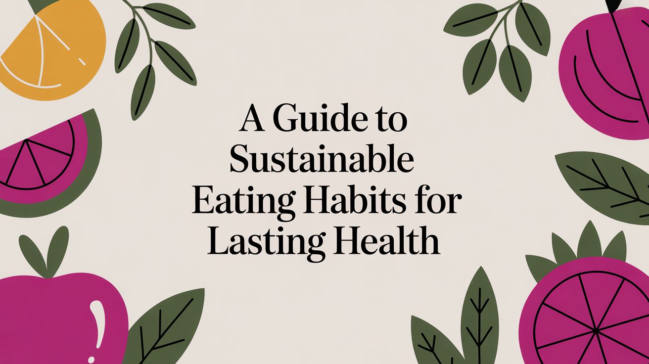 A Guide to Sustainable Eating Habits for Lasting Health