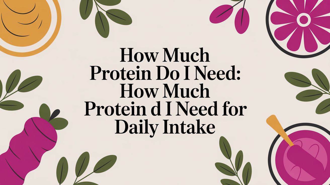 How Much Protein Do I Need: how much protein do i need for daily intake