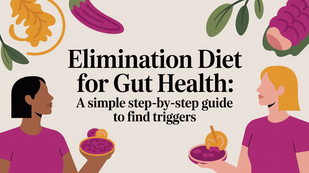 Elimination Diet for Gut Health: A Simple Step-by-Step Guide to Find Triggers