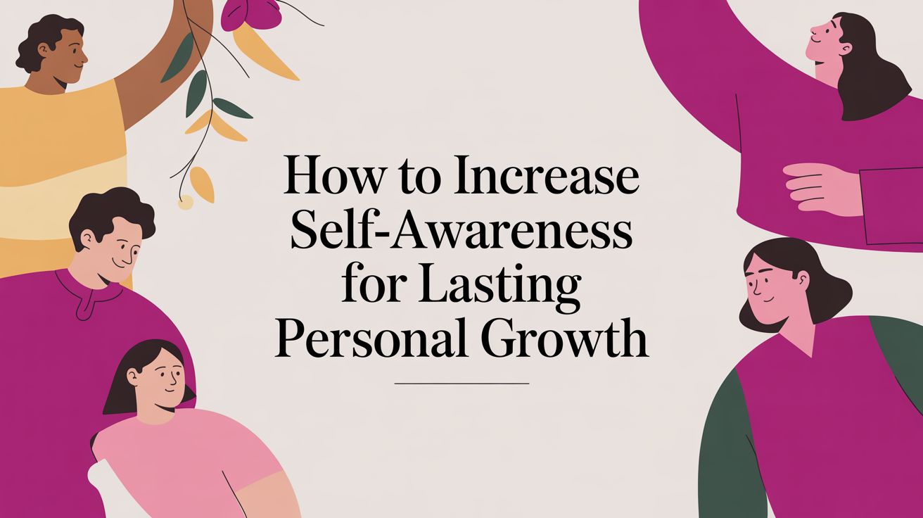 How to Increase Self-Awareness for Lasting Personal Growth