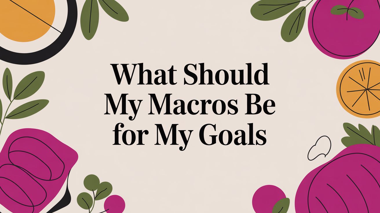 What Should My Macros Be for My Goals