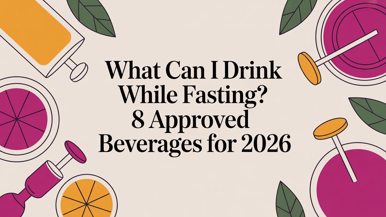 What Can I Drink While Fasting? 8 Approved Beverages for 2026