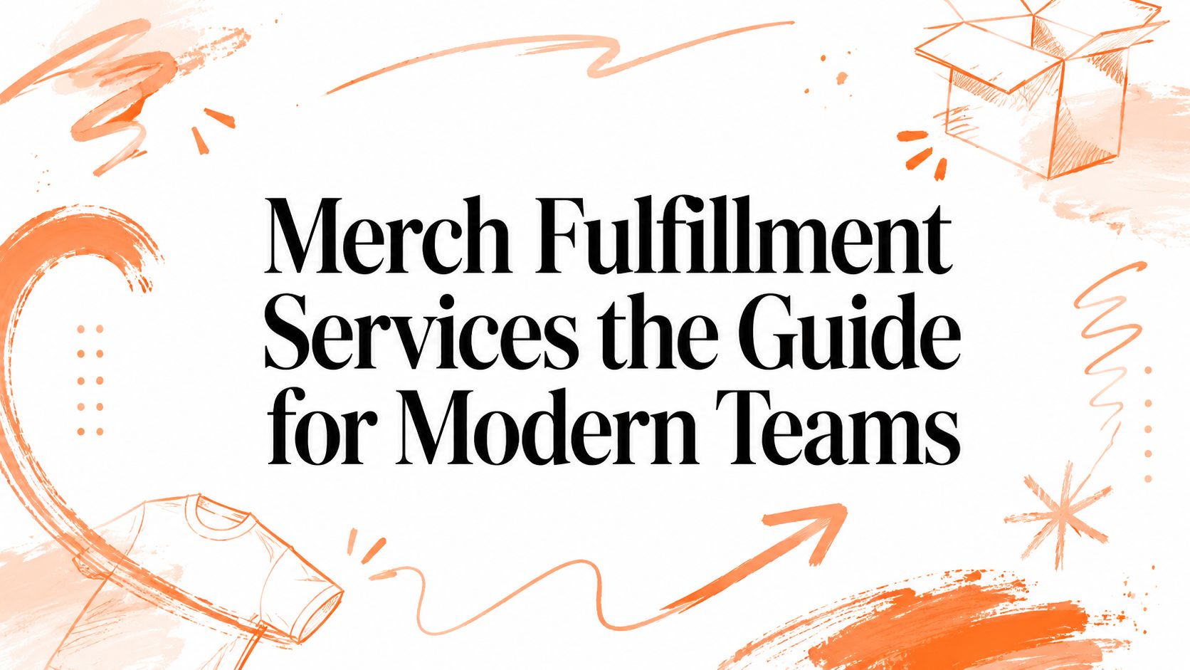 Merch Fulfillment Services the Guide for Modern Teams