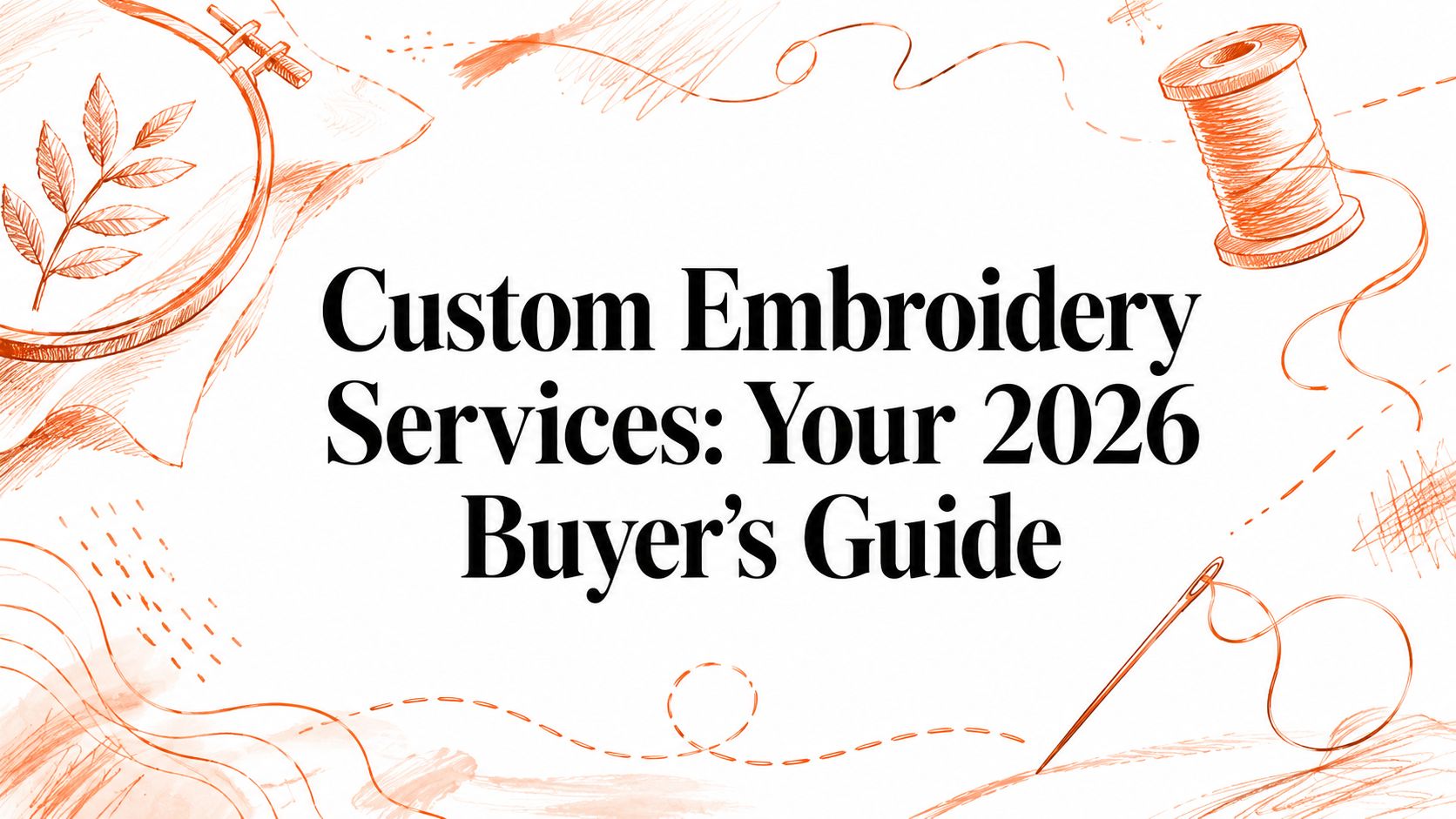 Custom Embroidery Services: Your 2026 Buyer's Guide