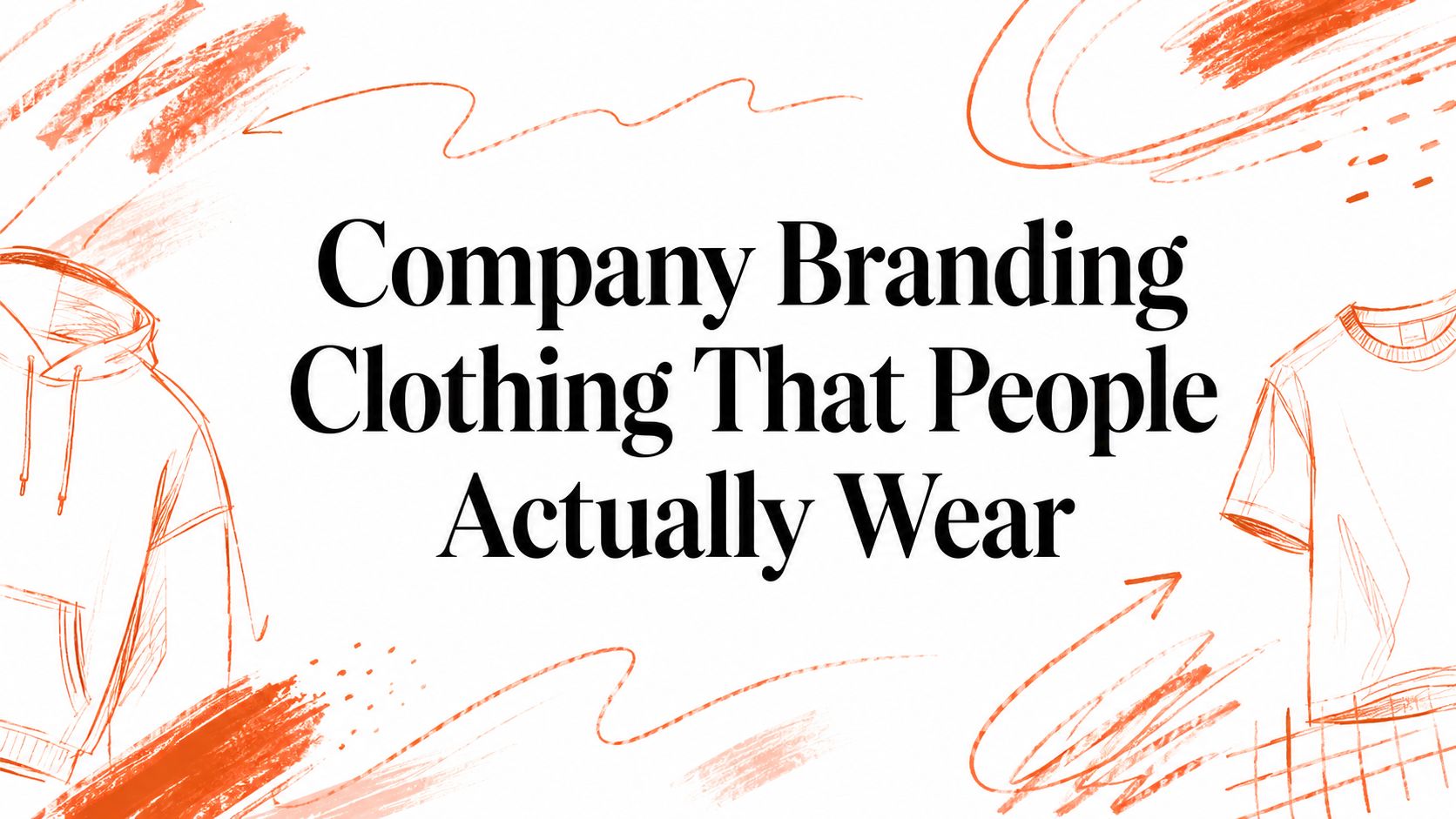Company Branding Clothing That Teams Actually Wear