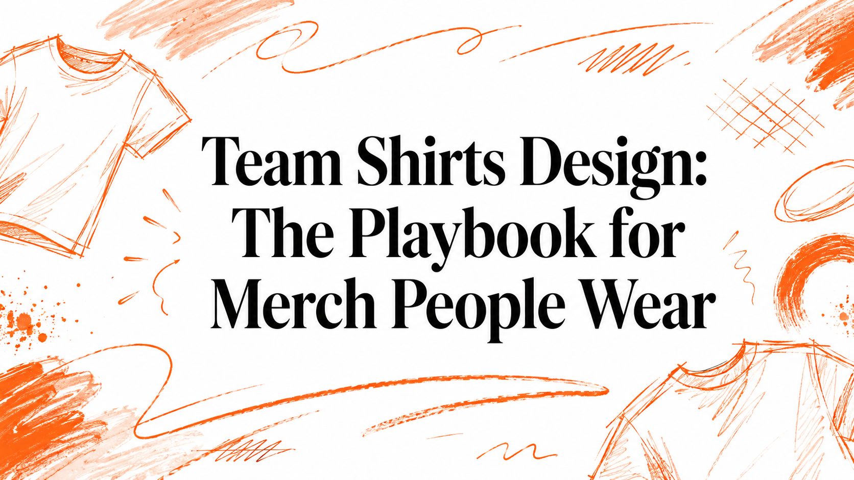 Team Shirts Design: The Playbook for Merch People Wear