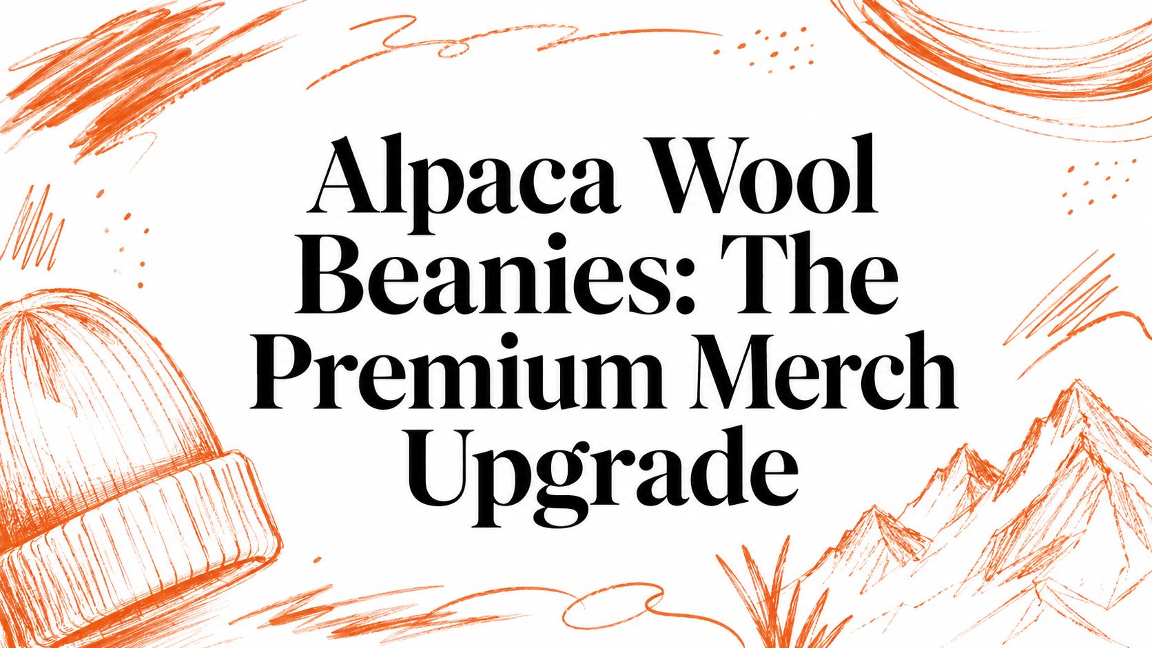 Alpaca Wool Beanies: The Premium Merch Upgrade