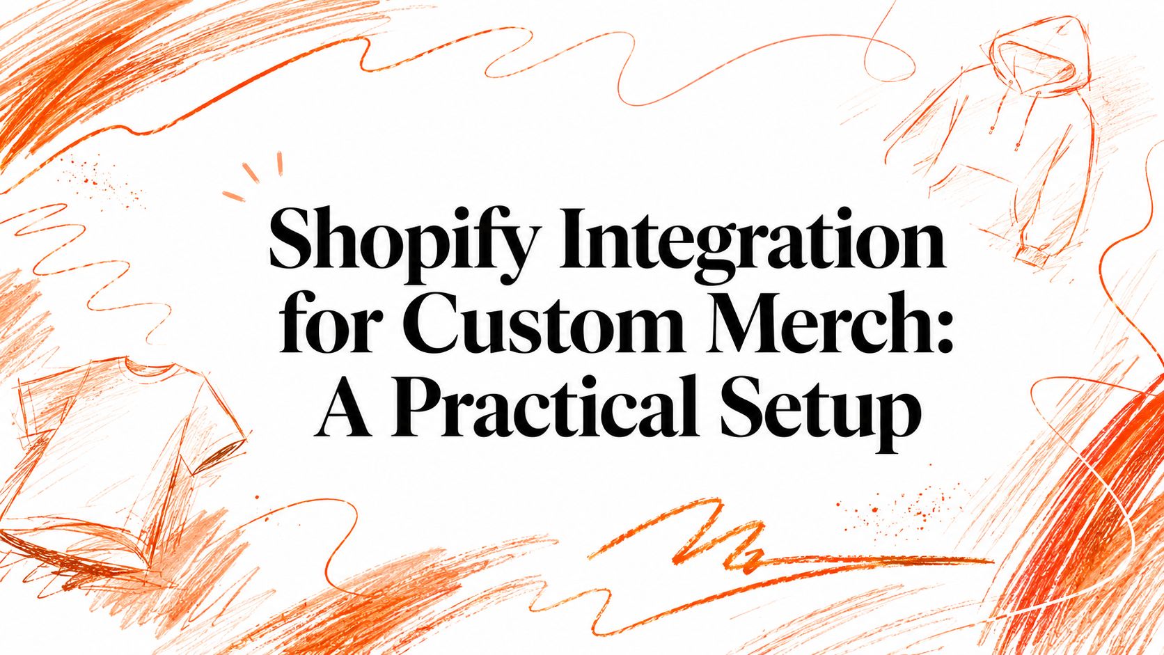 Shopify Integration for Custom Merch: A Practical Setup