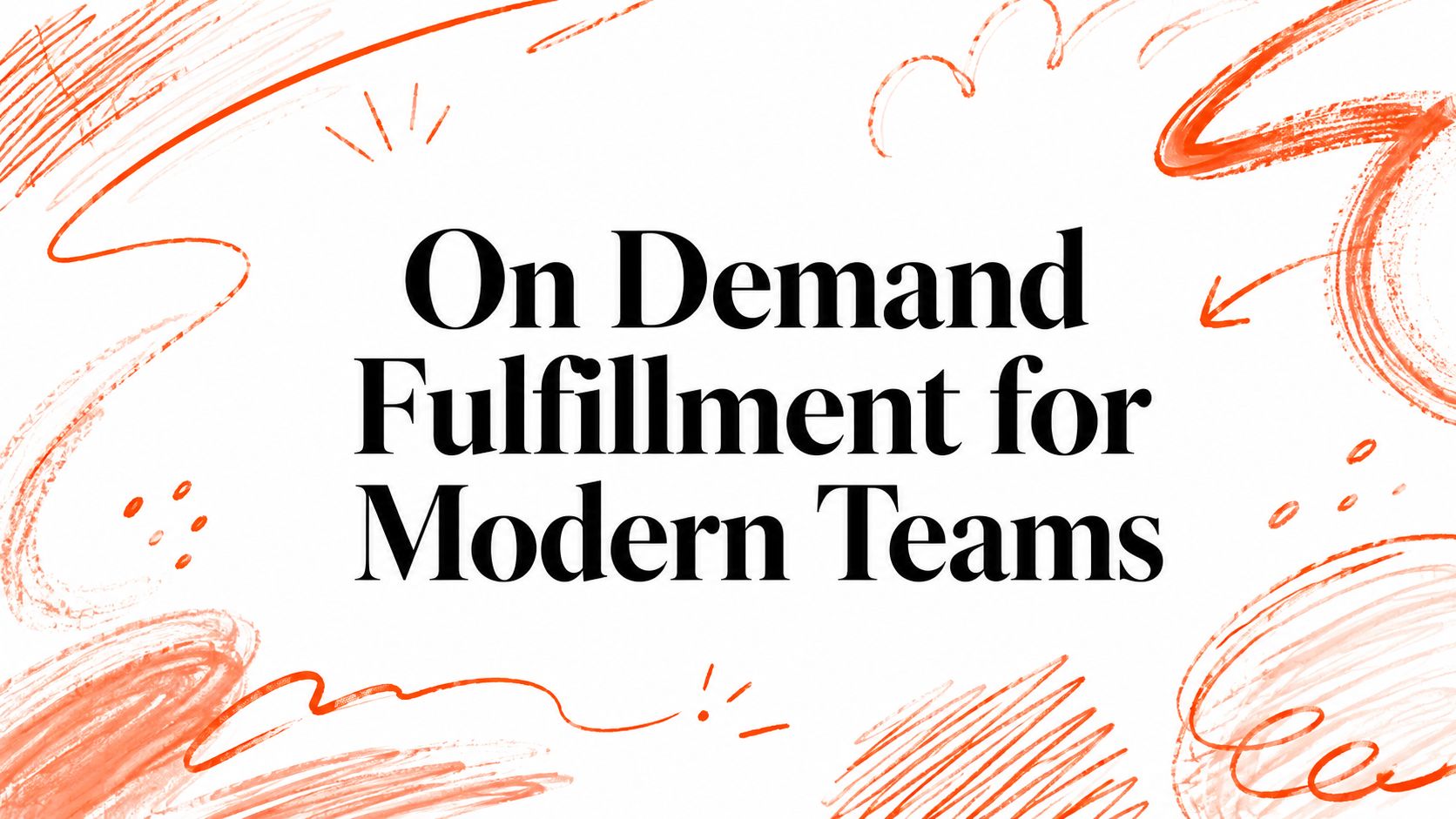 On Demand Fulfillment for Modern Teams