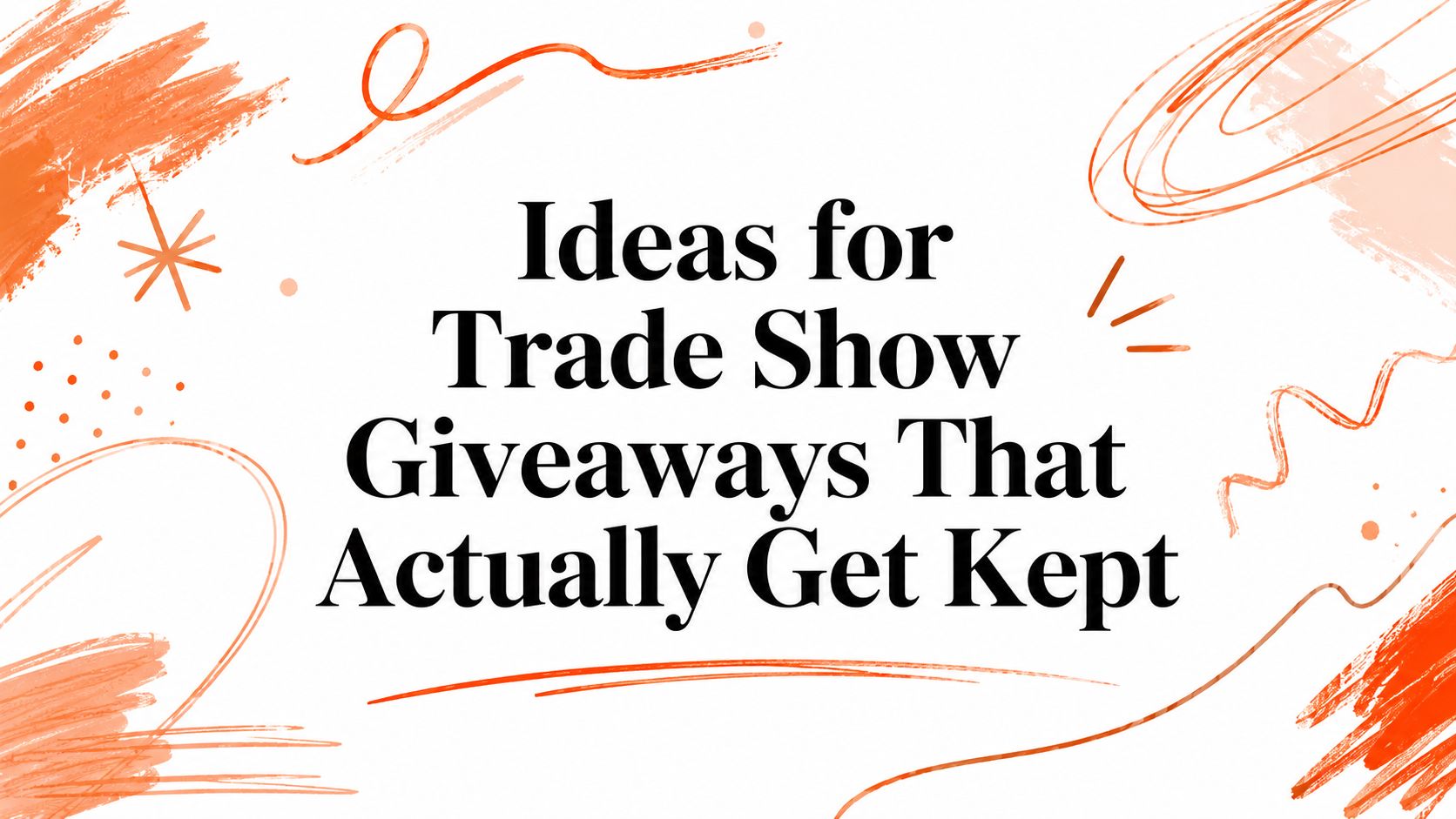 Ideas for Trade Show Giveaways That Actually Get Kept