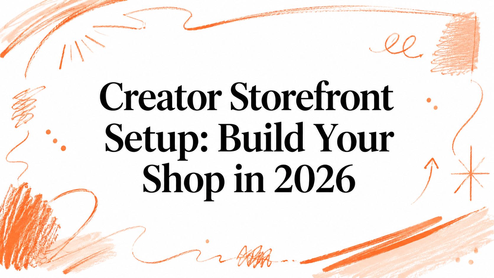 Creator Storefront Setup: Build Your Shop in 2026