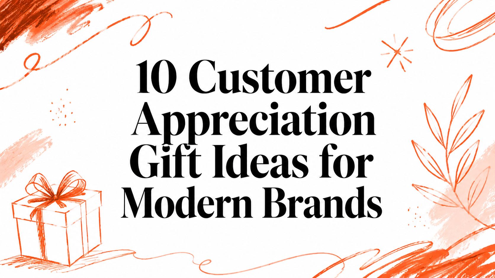 10 Customer Appreciation Gift Ideas for Modern Brands