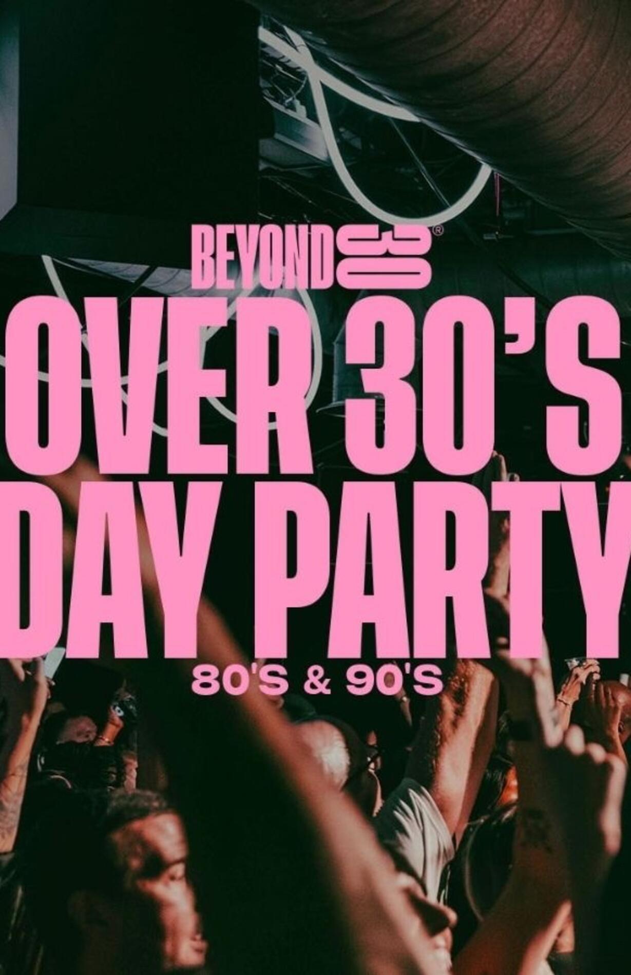 Beyond 30 presents OVER 30’s DAY PARTY 4pm-9pm, No Late Nights, No Hangxiety