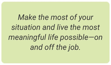 image with text - So, make the most of your situation and live the most meaningful life on and off the job.