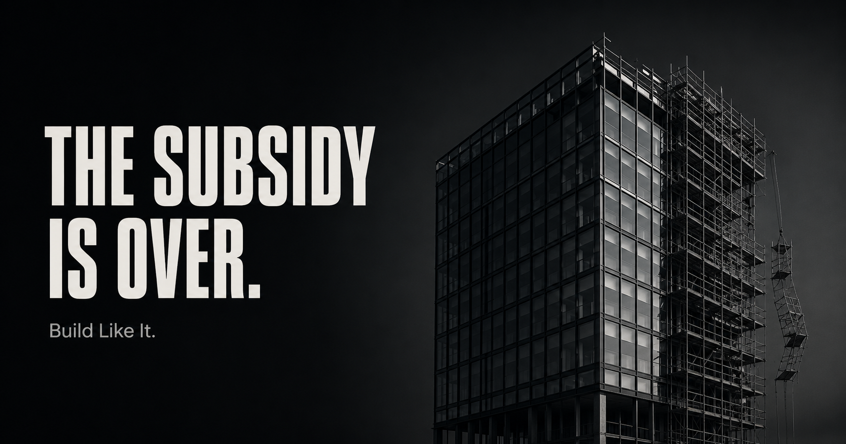 The Subsidy Is Over. Build Like It