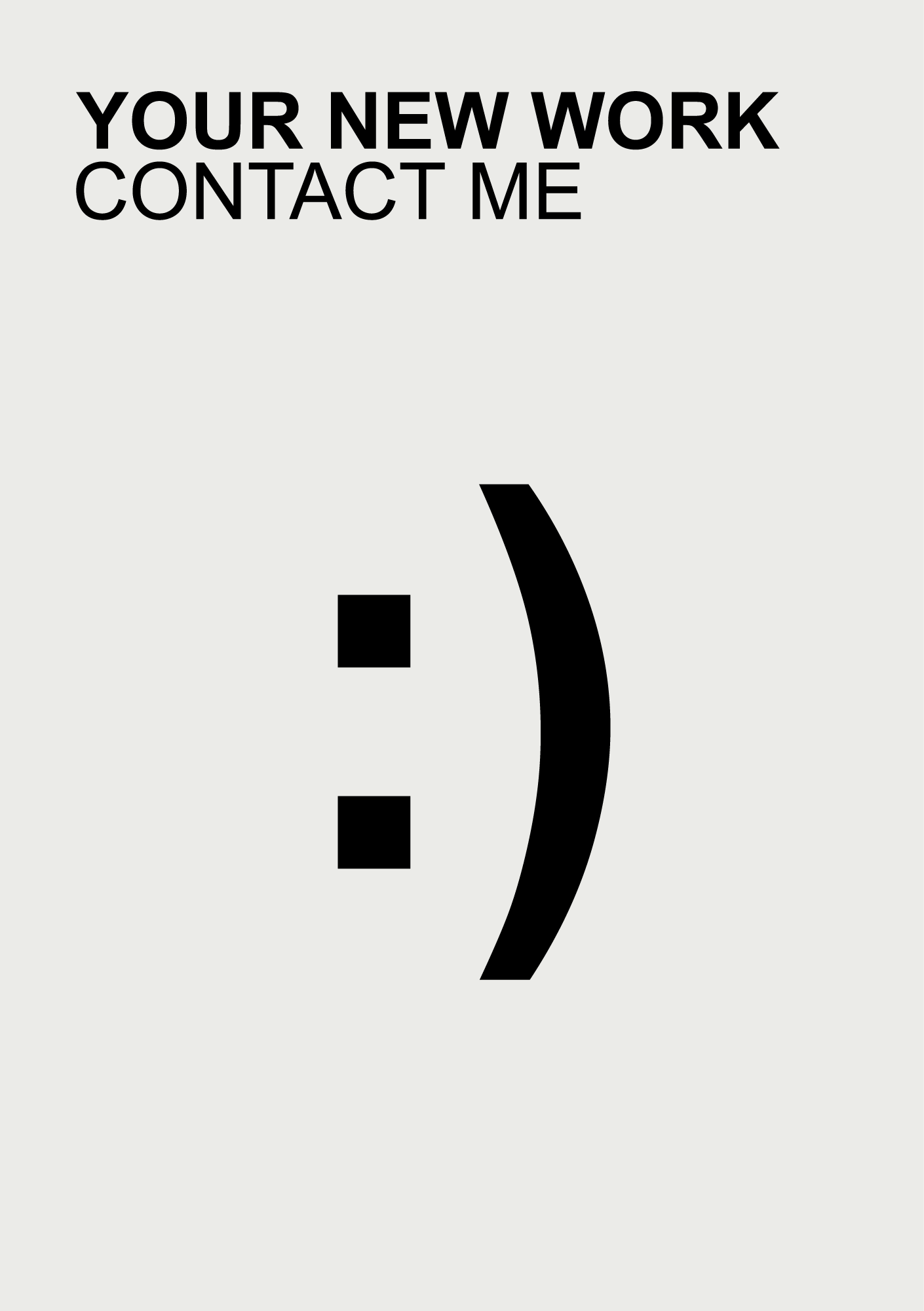 Text reading 'YOUR NEW WORK CONTACT ME' in bold black letters above a large black smiley face emoticon on a light gray background.