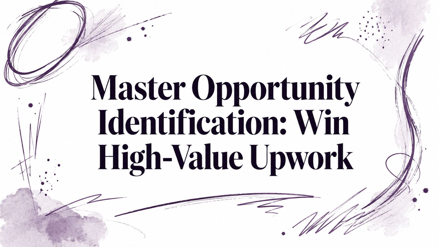 Master Opportunity Identification: Win High-Value Upwork