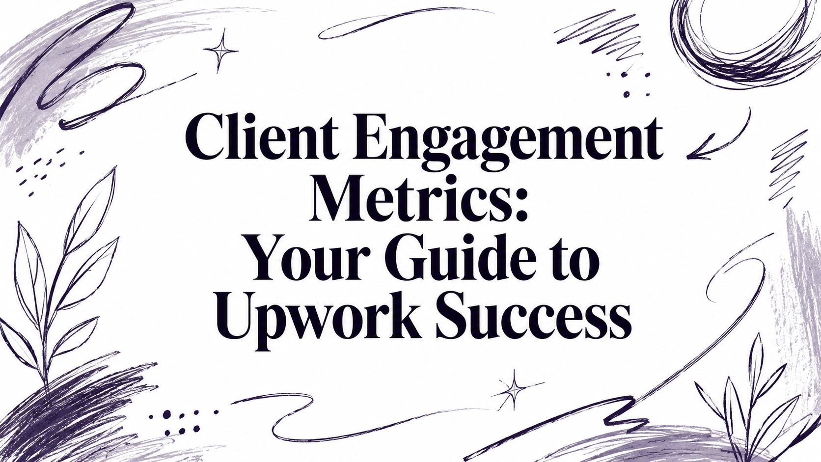 Client Engagement Metrics: Your Guide to Upwork Success