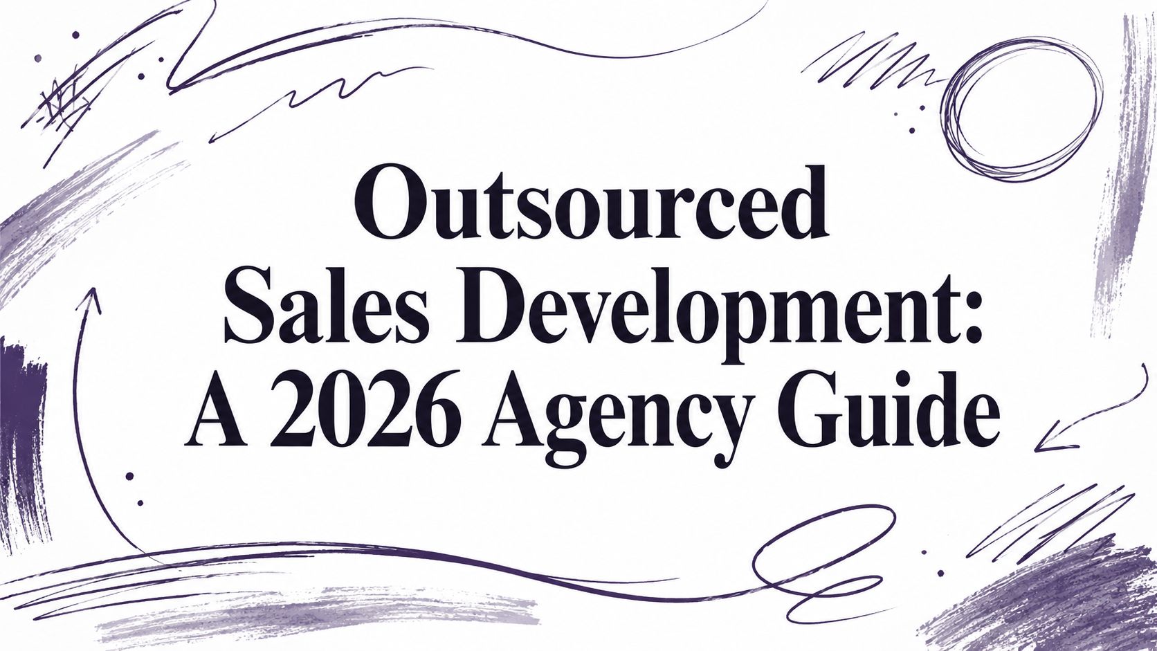 Outsourced Sales Development: A 2026 Agency Guide