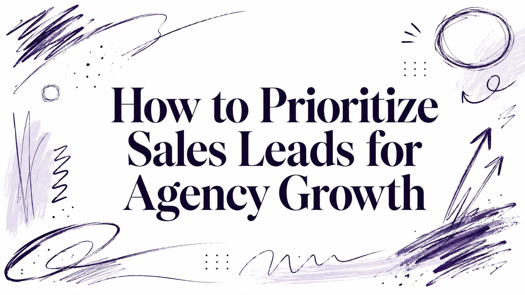 How to Prioritize Sales Leads for Agency Growth