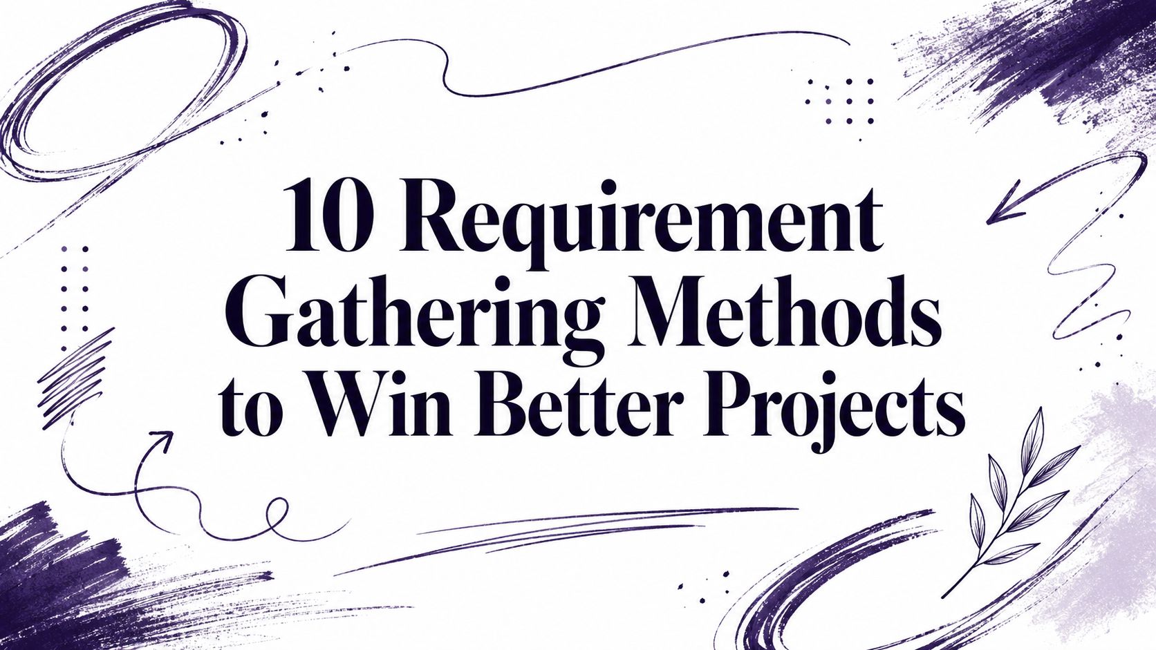 10 Requirement Gathering Methods to Win Better Projects
