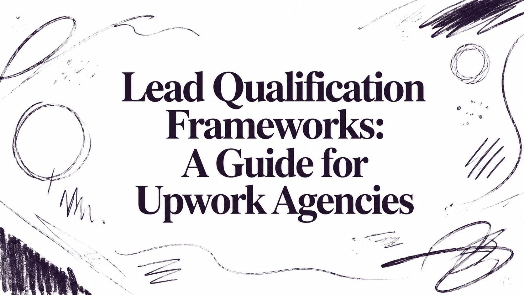 Lead Qualification Frameworks: A Guide for Upwork Agencies