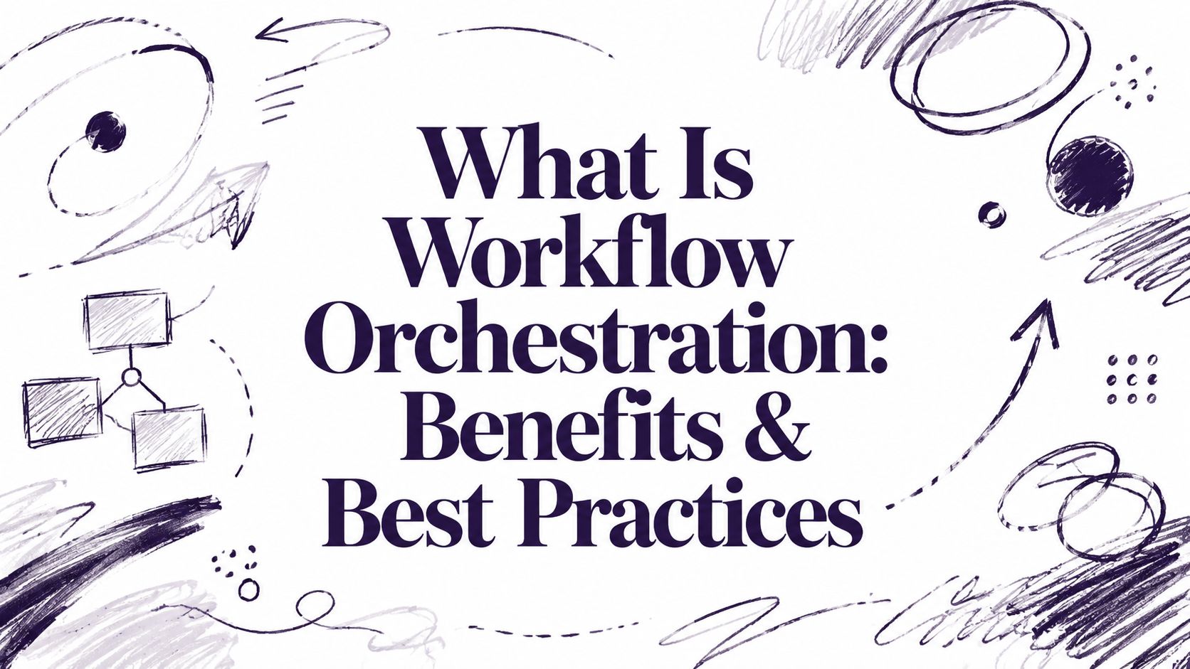 What Is Workflow Orchestration: Benefits & Best Practices