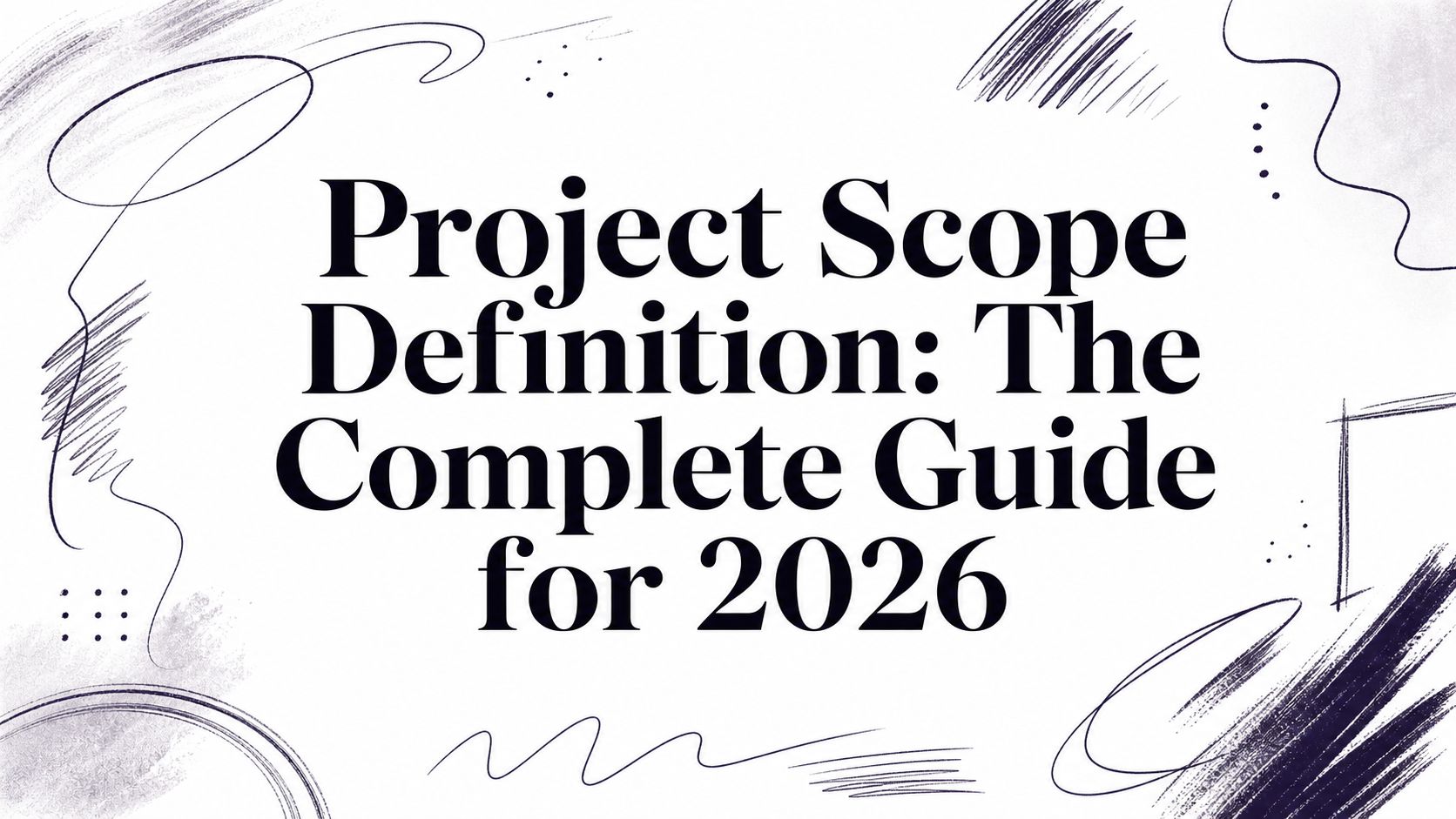 Project Scope Definition: The Complete Guide for 2026