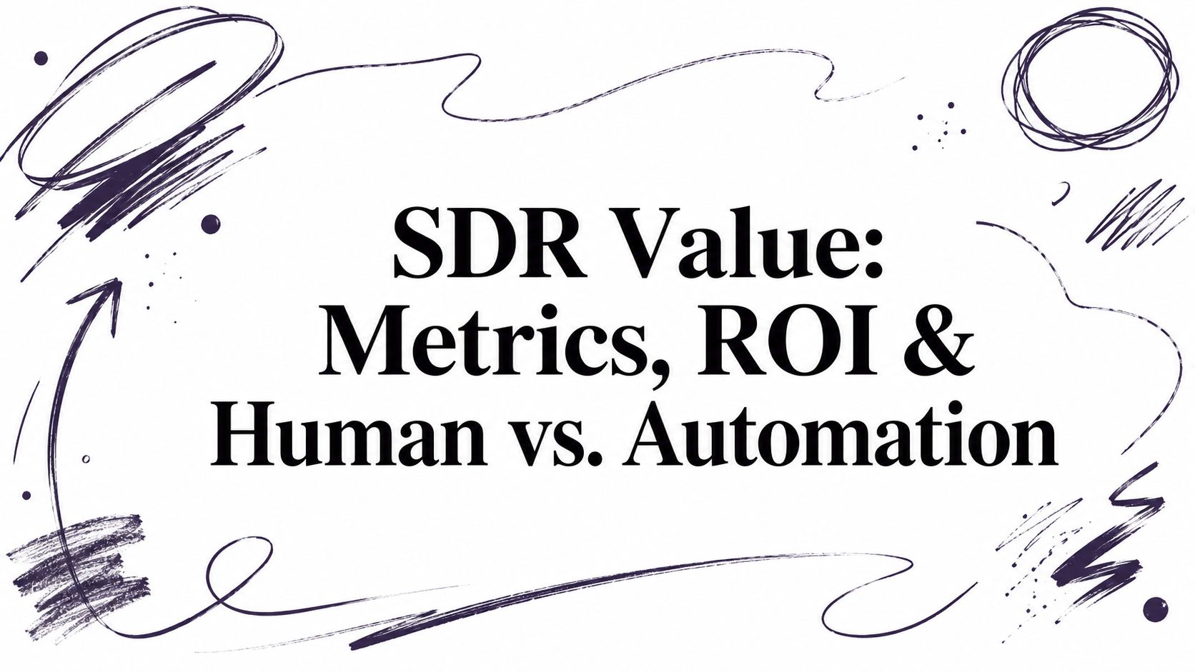 SDR Value: Metrics, ROI & Human vs. Automation