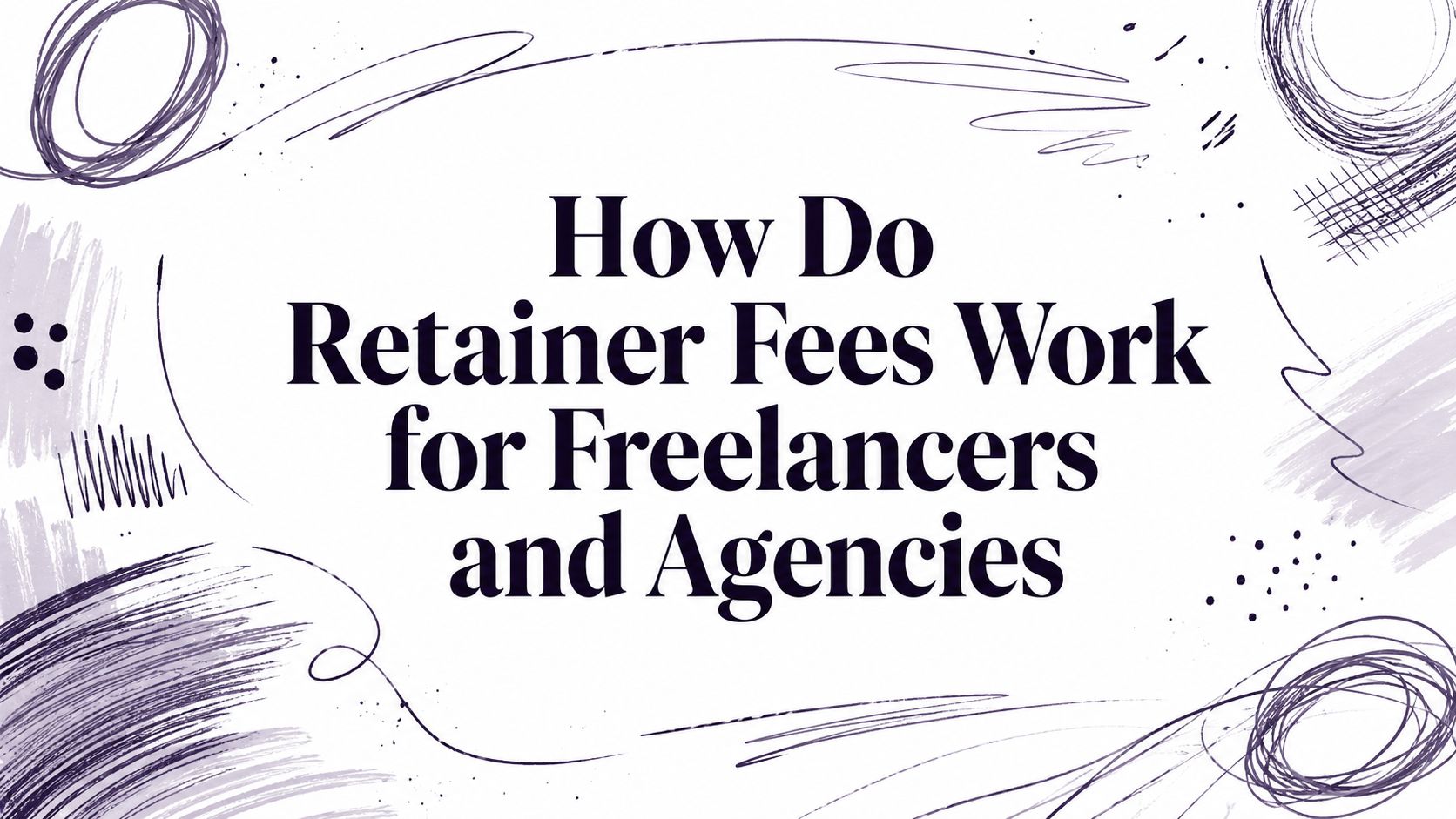 How Do Retainer Fees Work for Freelancers and Agencies