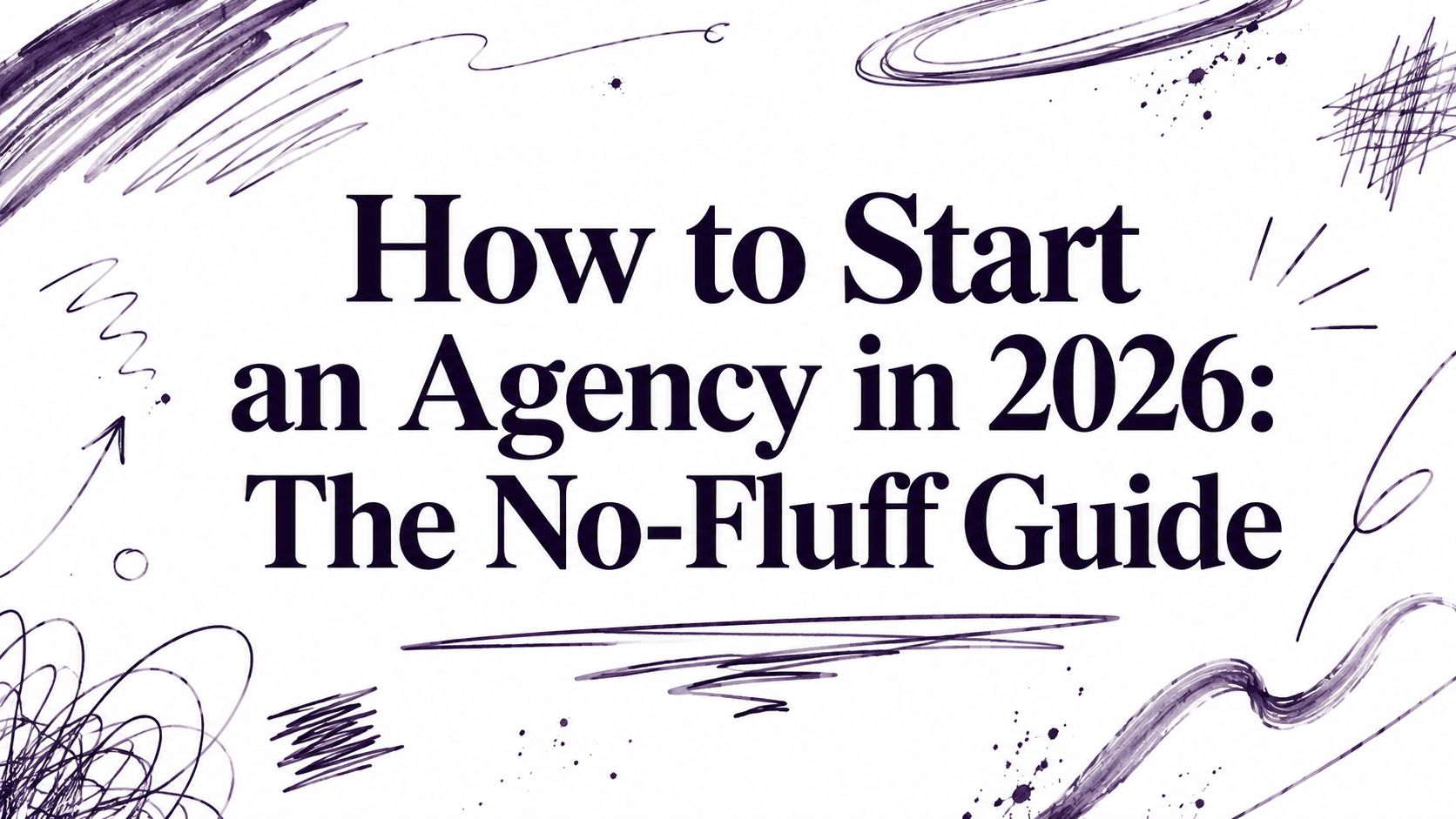 How to Start an Agency in 2026: The No-Fluff Guide