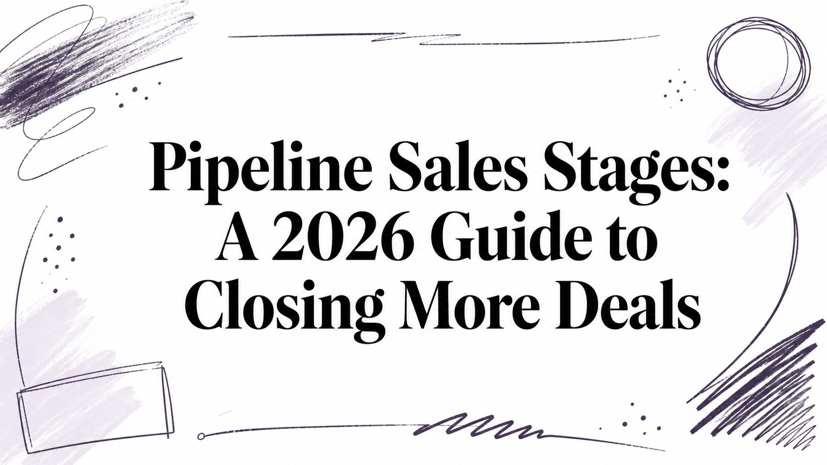 Pipeline Sales Stages: A 2026 Guide to Closing More Deals
