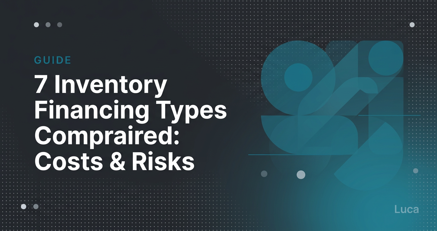 7 Types of Inventory Financing Compared: Costs, Risks, and How to Choose the Right One