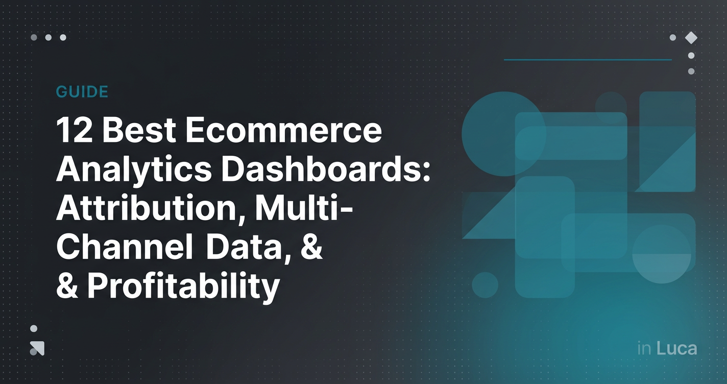 12 Best Ecommerce Analytics Dashboard Tools: How They Handle Attribution, Multi-Channel Data, and Profitability Reporting