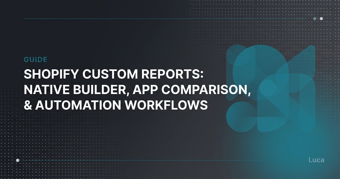 Shopify Custom Reports: Native Builder, App Comparison, And Automation Workflows Explained