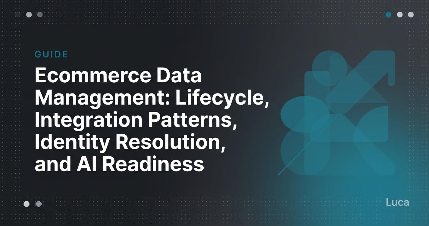 Ecommerce Data Management: Lifecycle, Integration Patterns, Identity Resolution, and AI Readiness