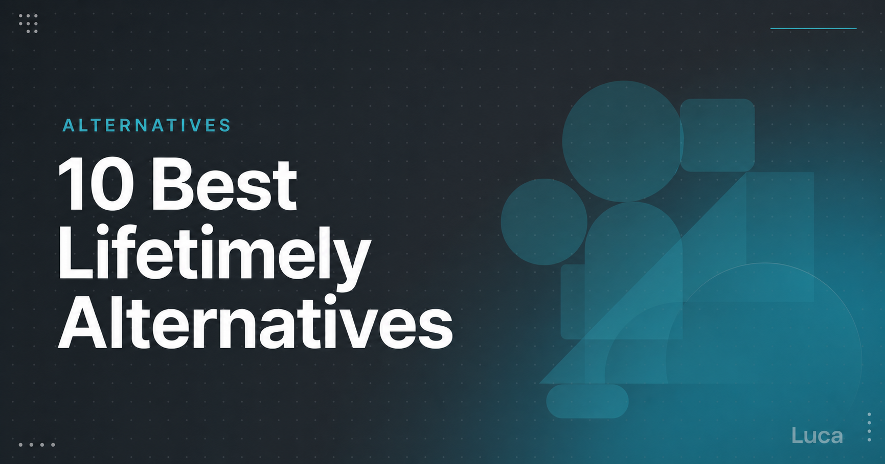 10 Best Lifetimely Alternatives cover graphic from Luca, with teal geometric shapes on a dark background.