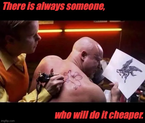 There is always someone who will do it cheaper.