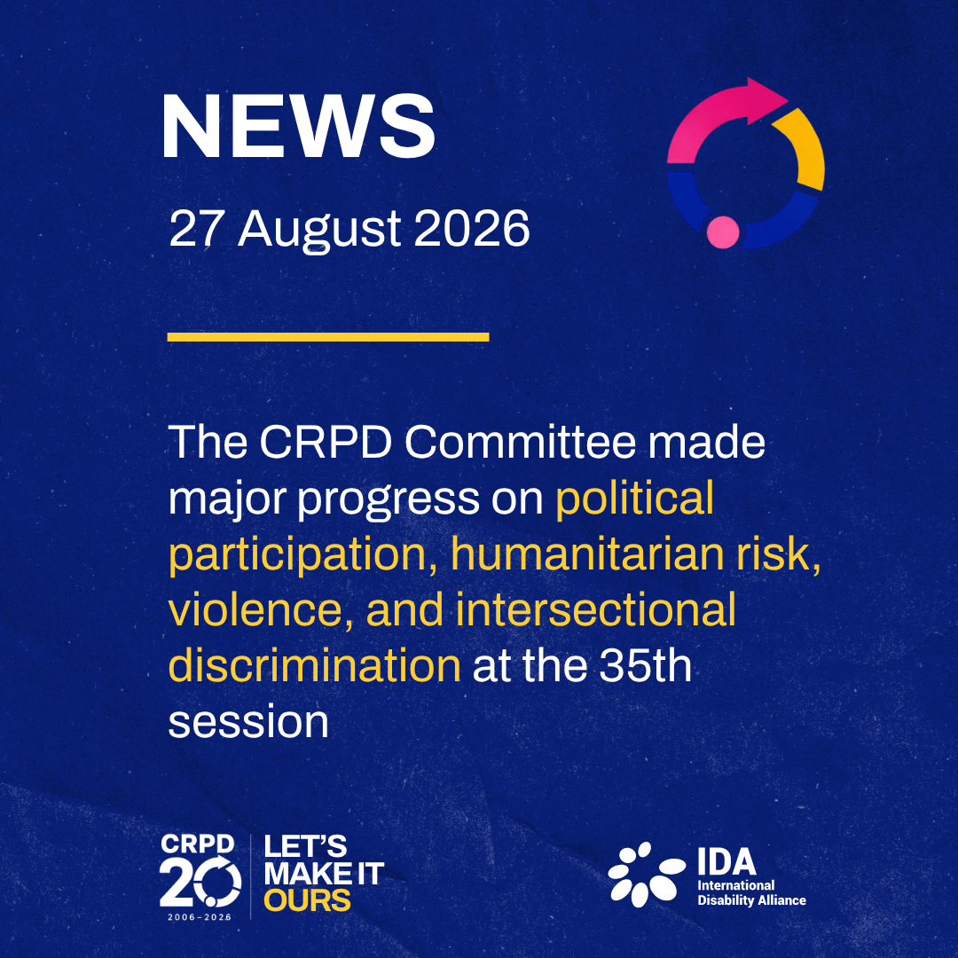 News 27 August 2026 The CRPD Committee made major progress on political participation, humanitarian risk, violence, and intersectional discrimination at the 35th session- Logo of IDA and logo of CRPD 20 Let's Make it Ours