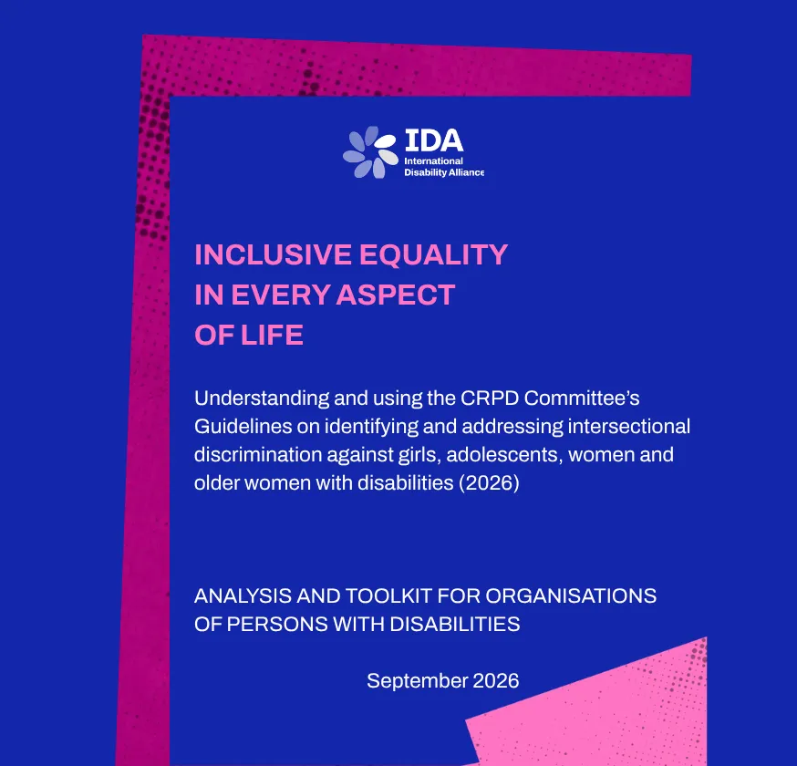 INCLUSIVE EQUALITY IN EVERY ASPECT OF LIFE Understanding and using the CRPD Committee’s Guidelines on identifying and addressing intersectional discrimination against girls, adolescents, women and older women with disabilities (2026) ANALYSIS AND TOOLKIT FOR ORGANISATIONS OF PERSONS WITH DISABILITIES September 2026