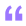 Stylized blue quotation mark symbol.