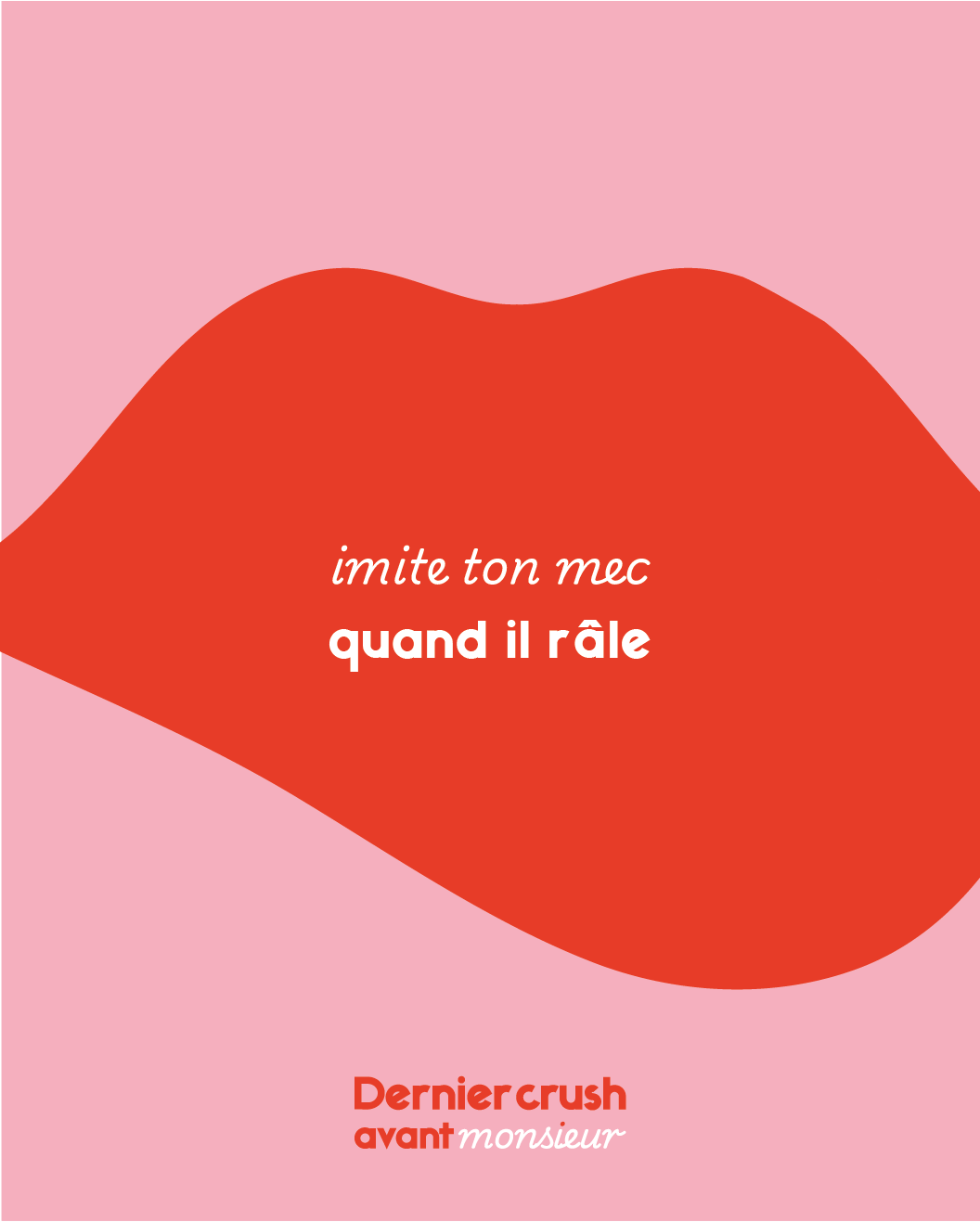 Fond rose avec une forme rouge rappelant des lèvres contenant le texte « imite ton mec quand il râle » avec « Dernier crush avant monsieur » en bas.