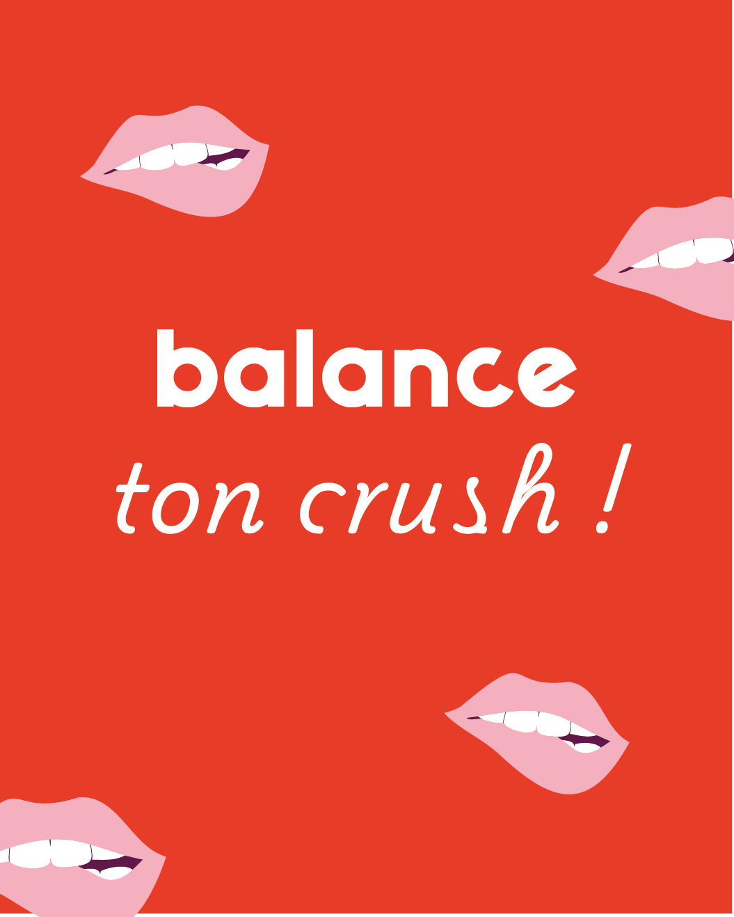 Fond rouge avec quatre lèvres roses mordillant la lèvre et le texte blanc « balance ton crush ! » au centre.
