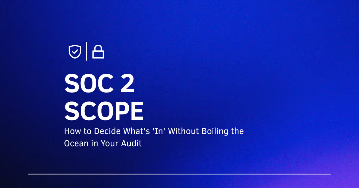 SOC2 Scope: How to Decide What's 'In' Without Boiling the Ocean in Your Audit