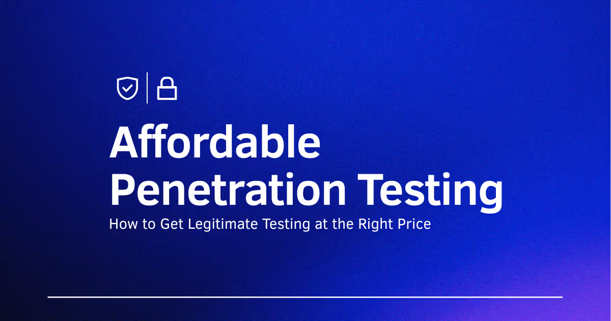 Affordable Penetration Testing: How to Get Legitimate Testing at the Right Price