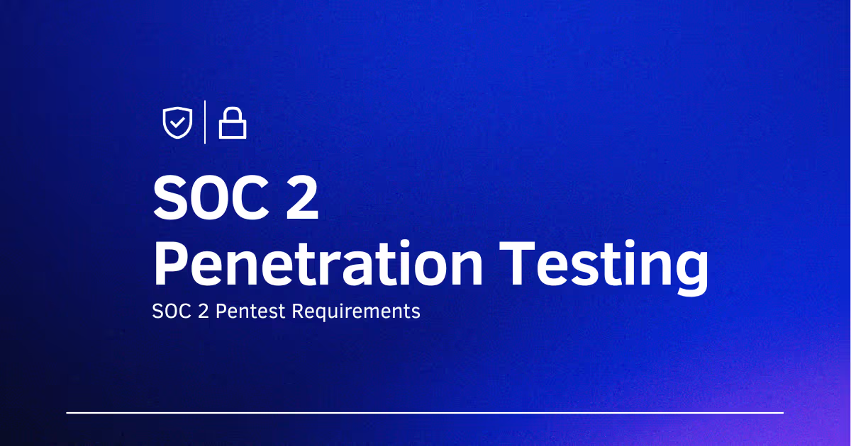 Is Penetration Testing Required for SOC 2?