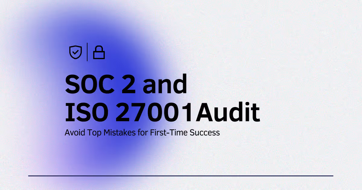 How to Prepare for SOC 2 and ISO 27001 Audits: A Startup's Guide