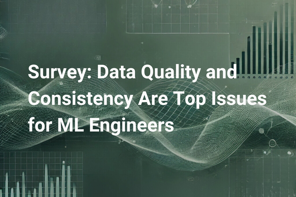 Survey: Data Quality and Consistency Are Top Issues for ML Engineers