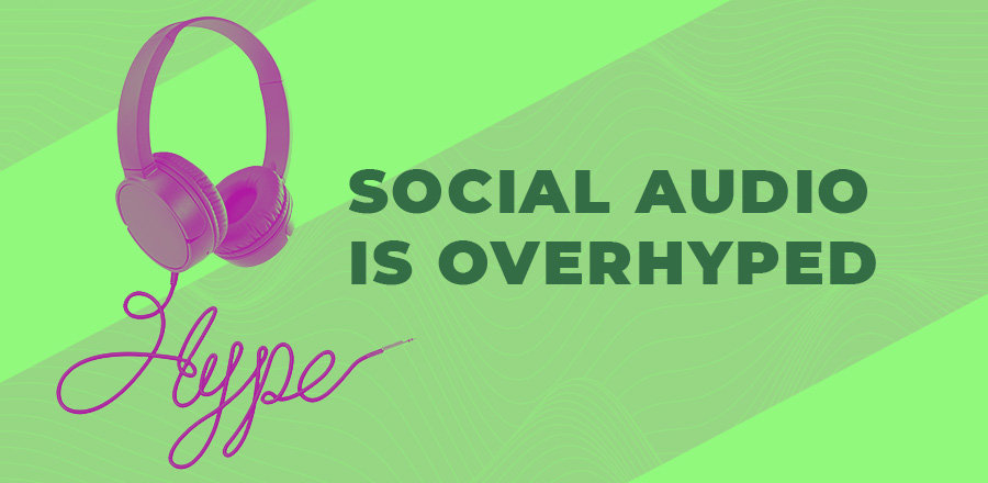 Social audio is overhyped