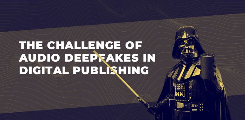 The challenge of audio deepfakes in digital publishing - Trinity Audio